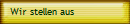 Wir stellen aus