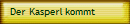 Der Kasperl kommt